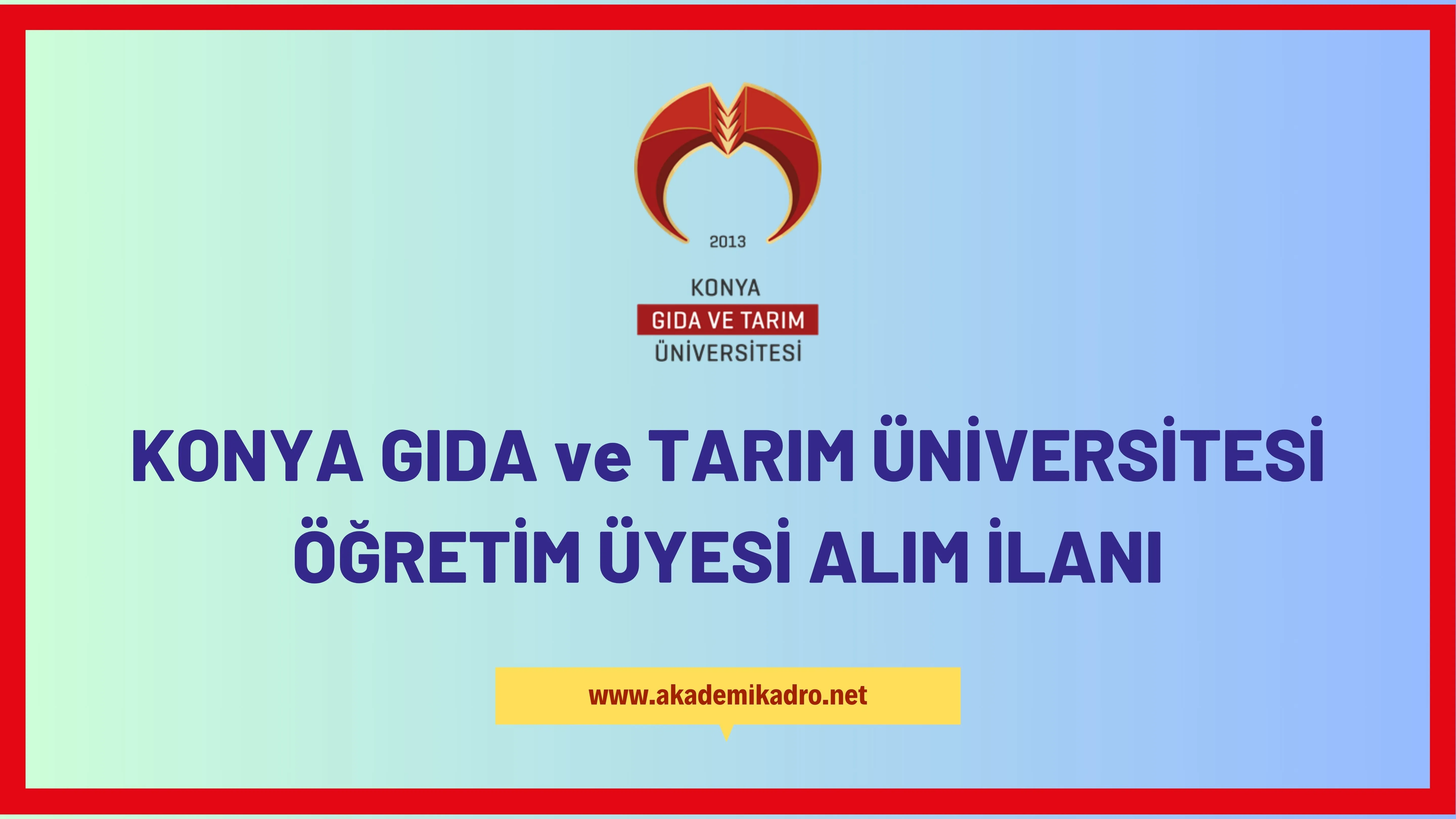 Konya Gıda ve Tarım Üniversitesi çeşitli branşlarda 12 öğretim üyesi alacak.