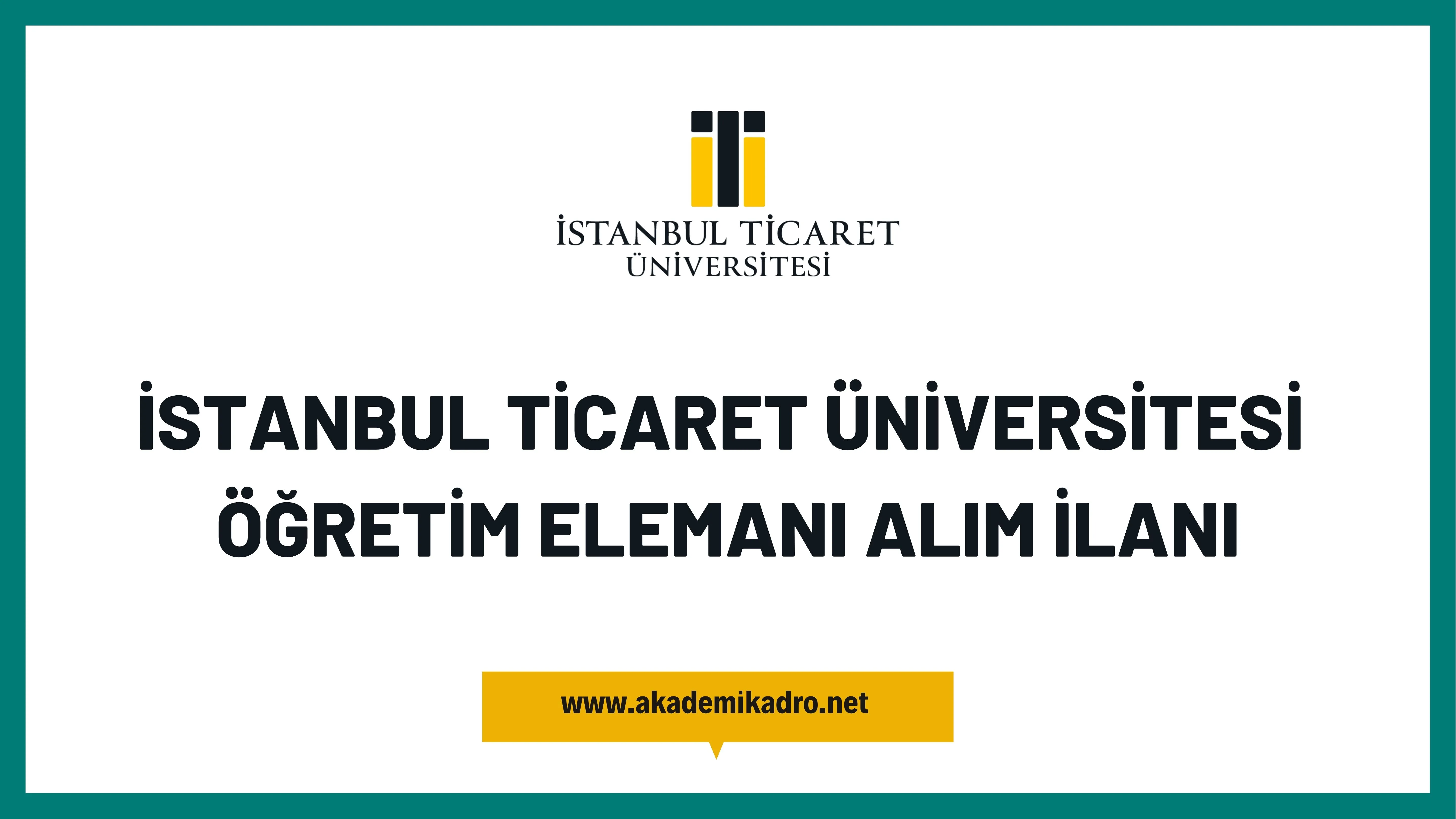 İstanbul Ticaret Üniversitesi 11 Araştırma görevlisi, 11 Öğretim görevlisi ve 29 Öğretim üyesi alacak.