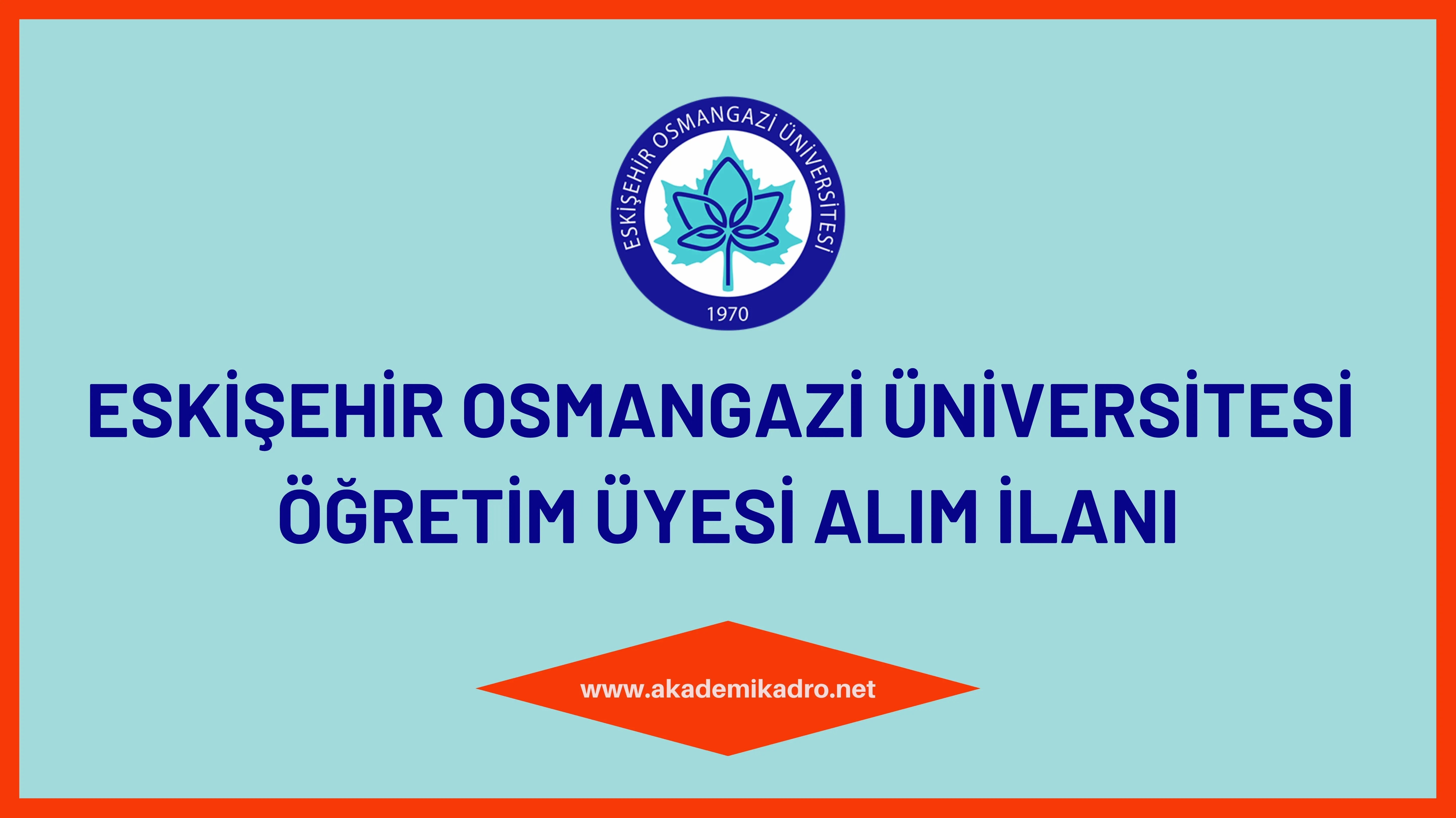 Eskişehir Osmangazi Üniversitesi 5 Öğretim üyesi alacak.