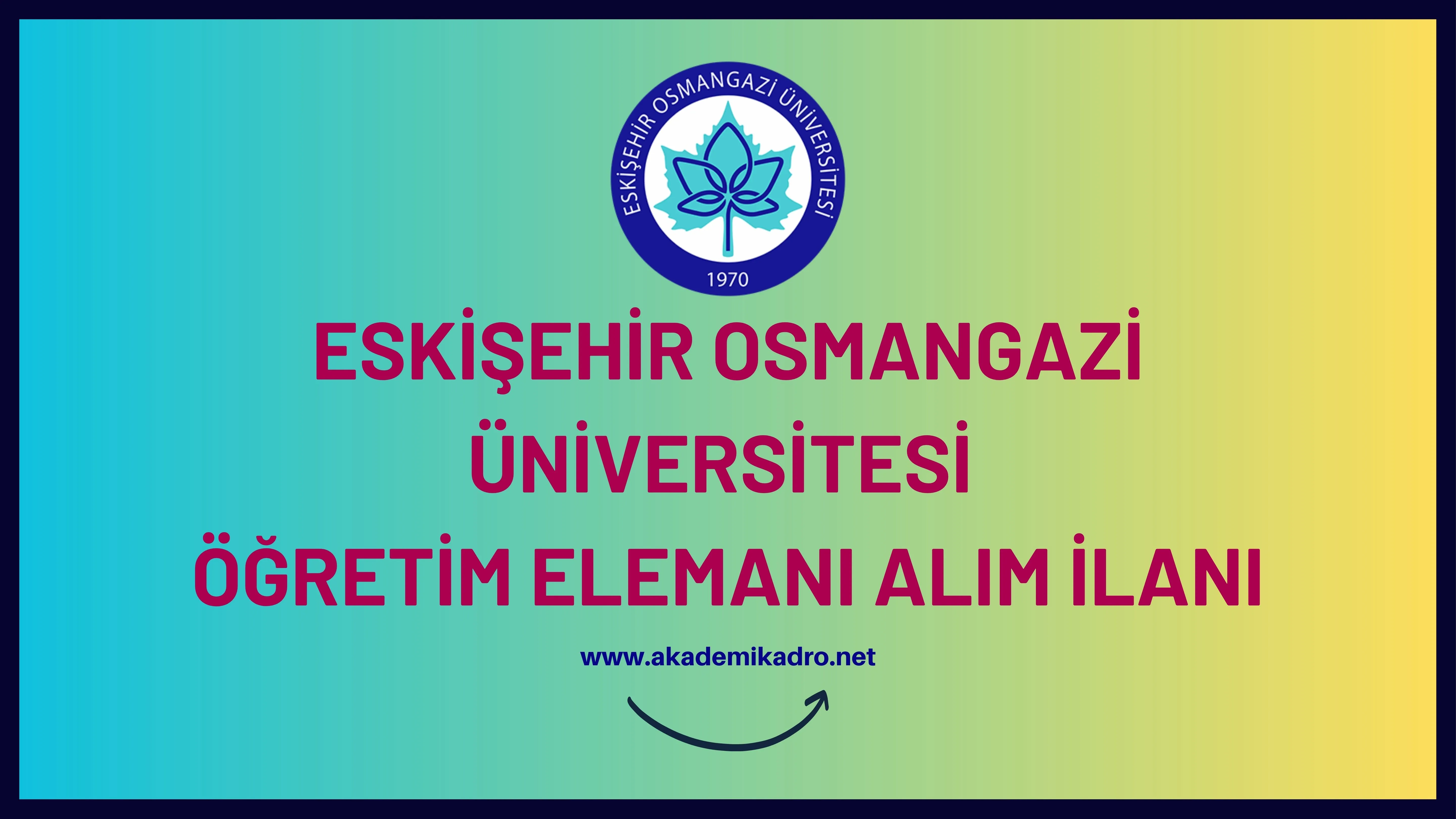 Eskişehir Osmangazi Üniversitesi 5 Öğretim görevlisi, 5 Araştırma görevlisi ve 42 Öğretim üyesi olmak üzere 52 Öğretim elemanı alacak.