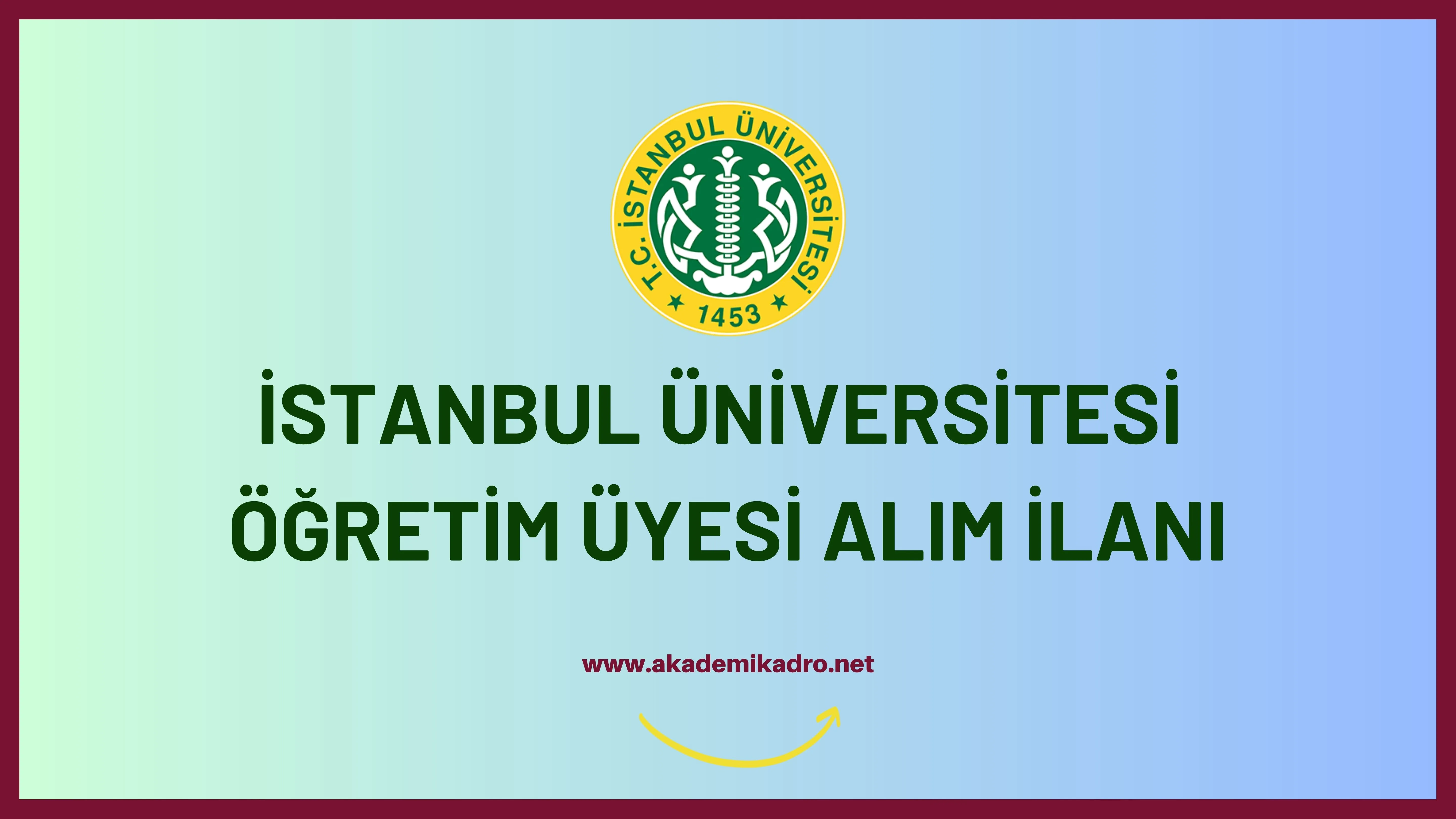 İstanbul Üniversitesi birçok alandan 10 Öğretim üyesi alacak.
