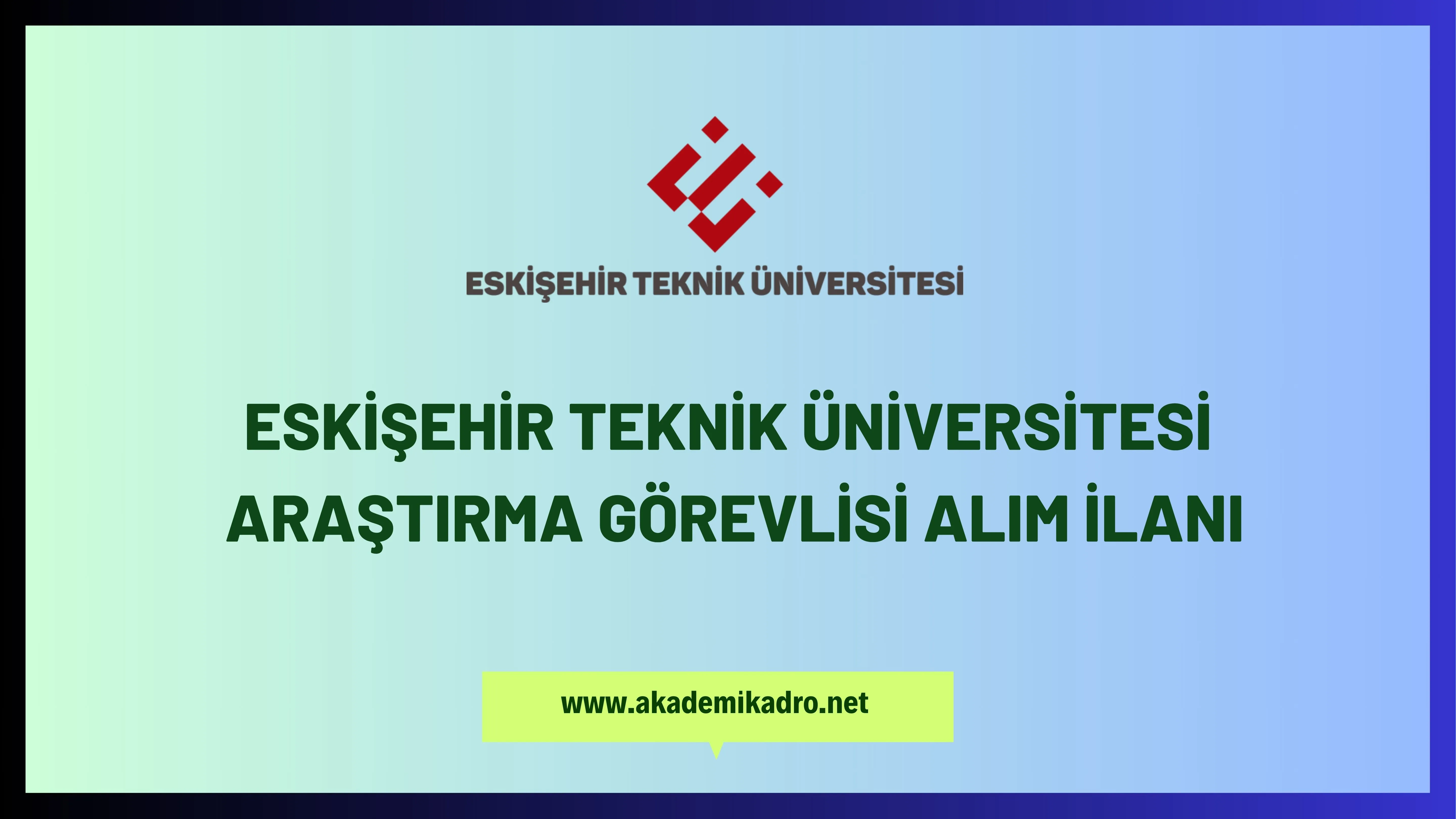 Eskişehir Teknik Üniversitesiçeşitli branşlarda 6 Araştırma görevlisi alacak.