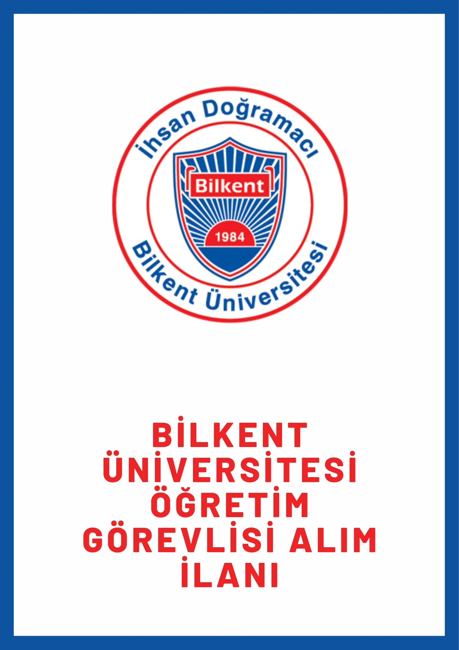 İhsan Doğramacı Bilkent Üniversitesi Öğretim görevlisi alacak. Son başvuru tarihi 29 Ağustos 2022.