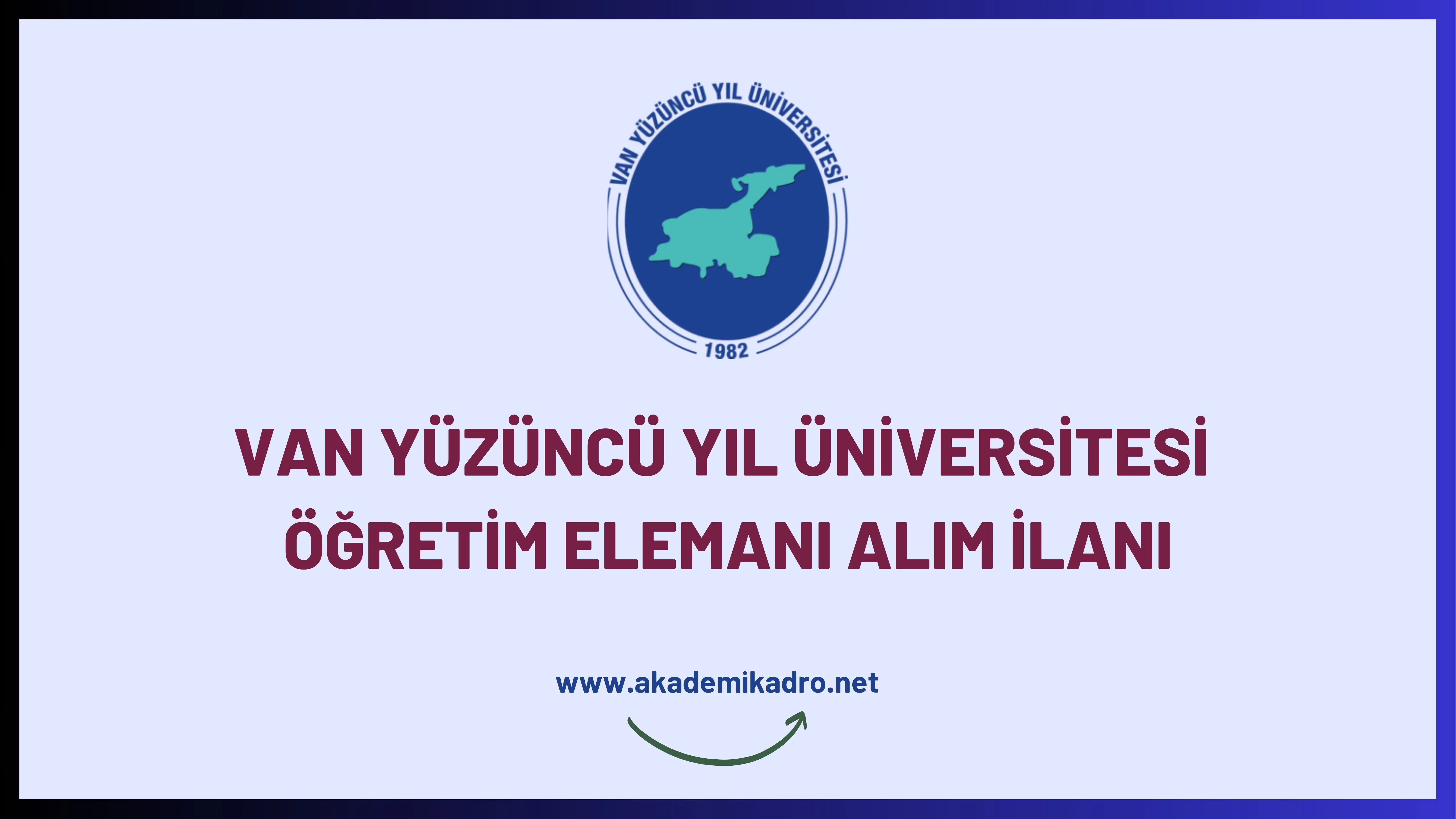 Van Yüzüncü Yıl Üniversitesi 2 Öğretim görevlisi, 8 Araştırma görevlisi ve 63 Öğretim üyesi alacak.