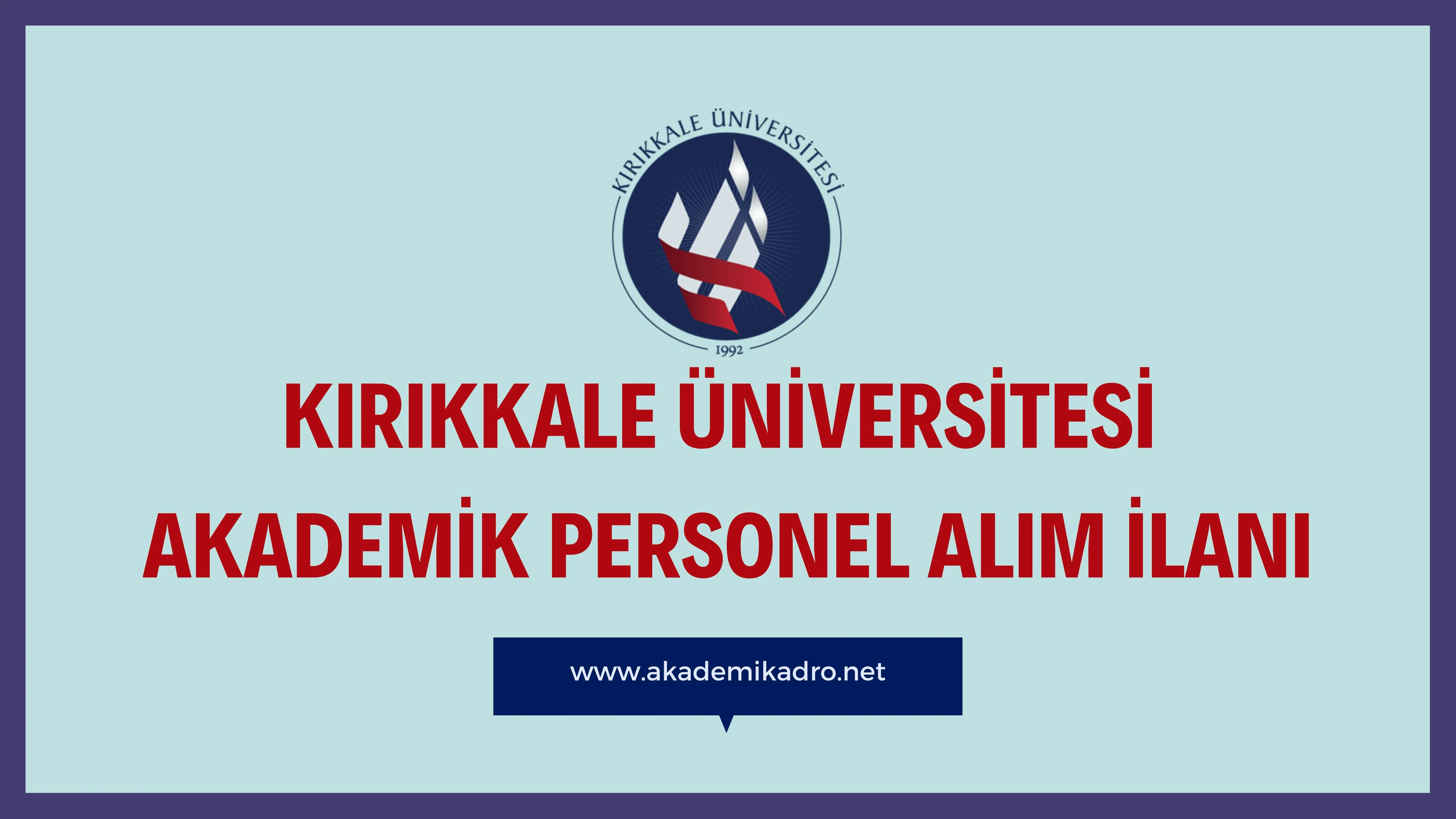 Kırıkkale Üniversitesi birçok alandan 28 akademik personel alacak.