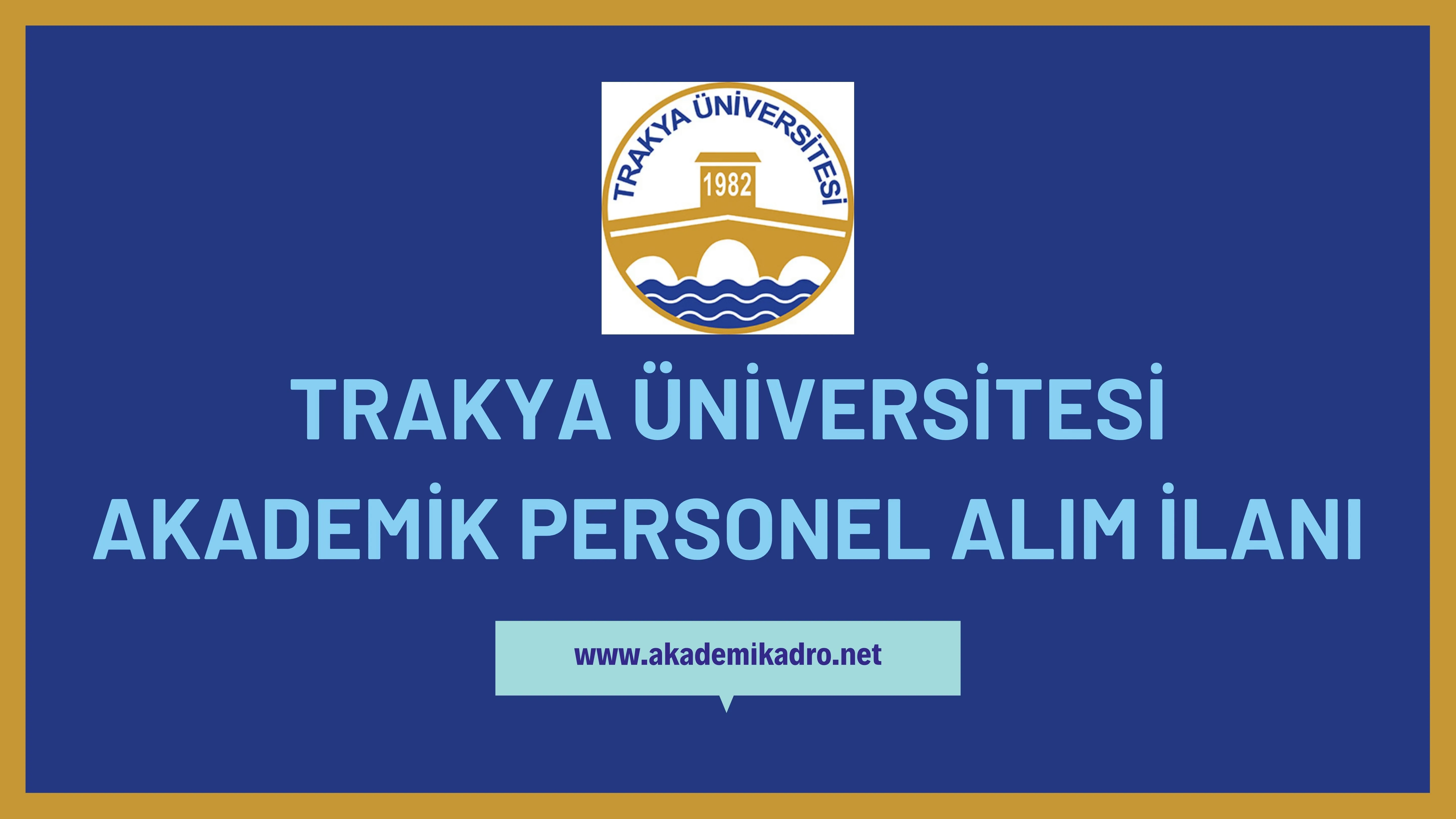 Trakya Üniversitesi birçok alandan 51 akademik personel alacak. Son başvuru tarihi 05 Ocak 2023.
