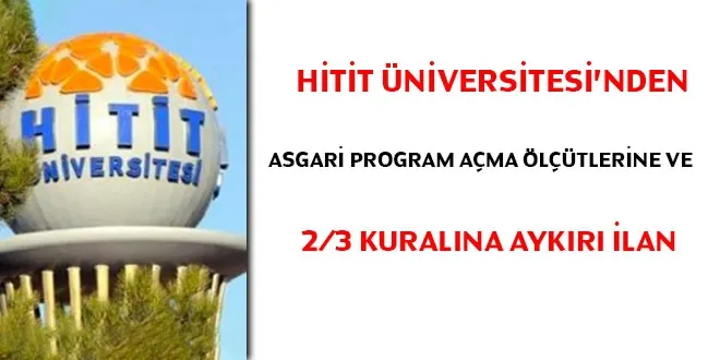 Hitit Üniversitesi Yükseköğretim Kurulunun belirlediği asgari program açma ölçütlerine ve 2/3 kuralına aykırı öğretim üyesi ilanına çıktı !